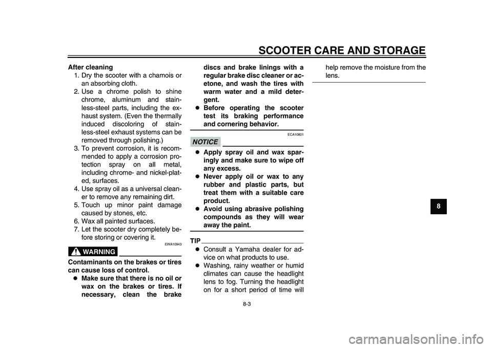 YAMAHA TMAX 2015 Owners Manual SCOOTER CARE AND STORAGE
8-3
1
2
3
4
5
6
789
10
11
12
After cleaning
1. Dry the scooter with a chamois or an absorbing cloth.
2. Use a chrome polish to shine chrome, aluminum and stain-
less-steel par YAMAHA TMAX 2015 Owners Manual SCOOTER CARE AND STORAGE
8-3
1
2
3
4
5
6
789
10
11
12
After cleaning
1. Dry the scooter with a chamois or an absorbing cloth.
2. Use a chrome polish to shine chrome, aluminum and stain-
less-steel par