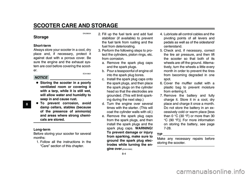 YAMAHA TMAX 2015 Service Manual SCOOTER CARE AND STORAGE
8-4
1
2
3
4
5
6
78
9
10
11
12
EAU36554
StorageShort-term
Always store your scooter in a cool, dry
place and, if necessary, protect it
against dust with a porous cover. Be
sure YAMAHA TMAX 2015 Service Manual SCOOTER CARE AND STORAGE
8-4
1
2
3
4
5
6
78
9
10
11
12
EAU36554
StorageShort-term
Always store your scooter in a cool, dry
place and, if necessary, protect it
against dust with a porous cover. Be
sure