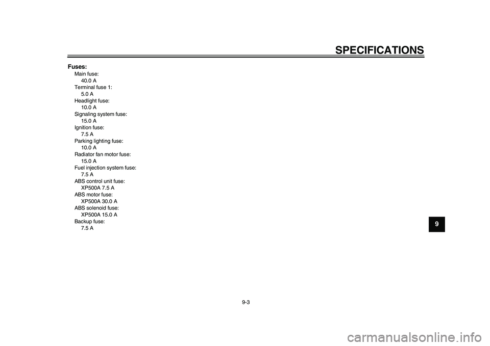 YAMAHA TMAX 2015 Owners Manual SPECIFICATIONS
9-3
1
2
3
4
5
6
7
8910
11
12
Fuses:Main fuse:40.0 A
Terminal fuse 1: 5.0 A
Headlight fuse: 10.0 A
Signaling system fuse:
15.0 A
Ignition fuse: 7.5 A
Parking lighting fuse: 10.0 A
Radiat YAMAHA TMAX 2015 Owners Manual SPECIFICATIONS
9-3
1
2
3
4
5
6
7
8910
11
12
Fuses:Main fuse:40.0 A
Terminal fuse 1: 5.0 A
Headlight fuse: 10.0 A
Signaling system fuse:
15.0 A
Ignition fuse: 7.5 A
Parking lighting fuse: 10.0 A
Radiat
