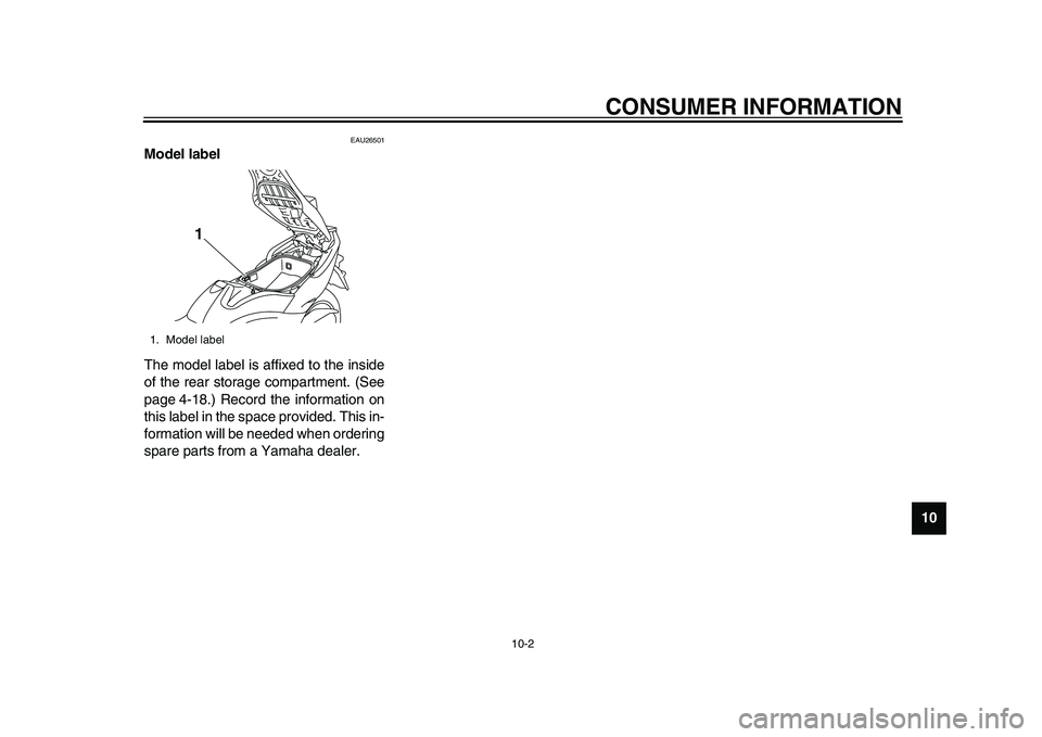 YAMAHA TMAX 2015 Owners Manual CONSUMER INFORMATION
10-2
1
2
3
4
5
6
7
8
91011
12
EAU26501
Model label
The model label is affixed to the inside
of the rear storage compartment. (See
page 4-18.) Record the information on
this label YAMAHA TMAX 2015 Owners Manual CONSUMER INFORMATION
10-2
1
2
3
4
5
6
7
8
91011
12
EAU26501
Model label
The model label is affixed to the inside
of the rear storage compartment. (See
page 4-18.) Record the information on
this label