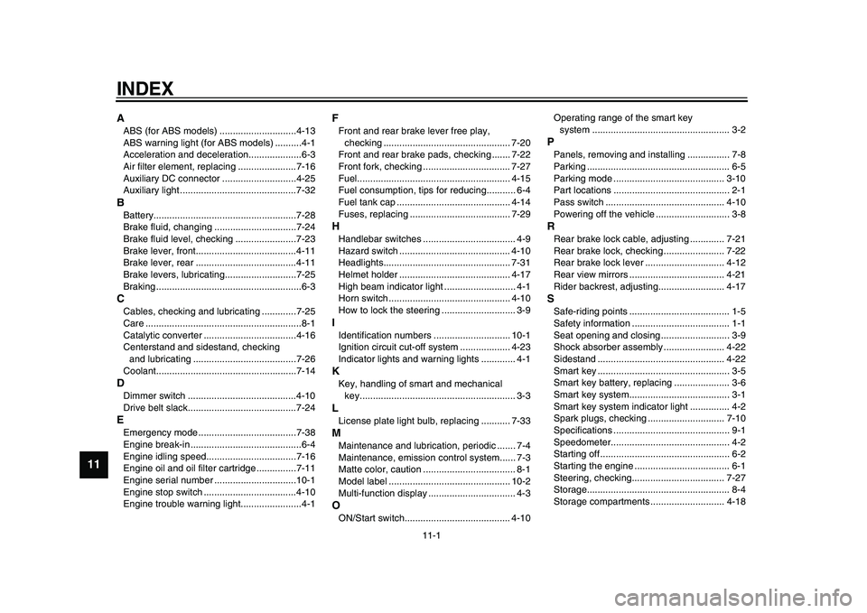 YAMAHA TMAX 2015 Owners Manual 11-1
1
2
3
4
5
6
7
8
9
1011
12
INDEXAABS (for ABS models) .............................4-13
ABS warning light (for ABS models) ..........4-1
Acceleration and deceleration....................6-3
Air fi YAMAHA TMAX 2015 Owners Manual 11-1
1
2
3
4
5
6
7
8
9
1011
12
INDEXAABS (for ABS models) .............................4-13
ABS warning light (for ABS models) ..........4-1
Acceleration and deceleration....................6-3
Air fi