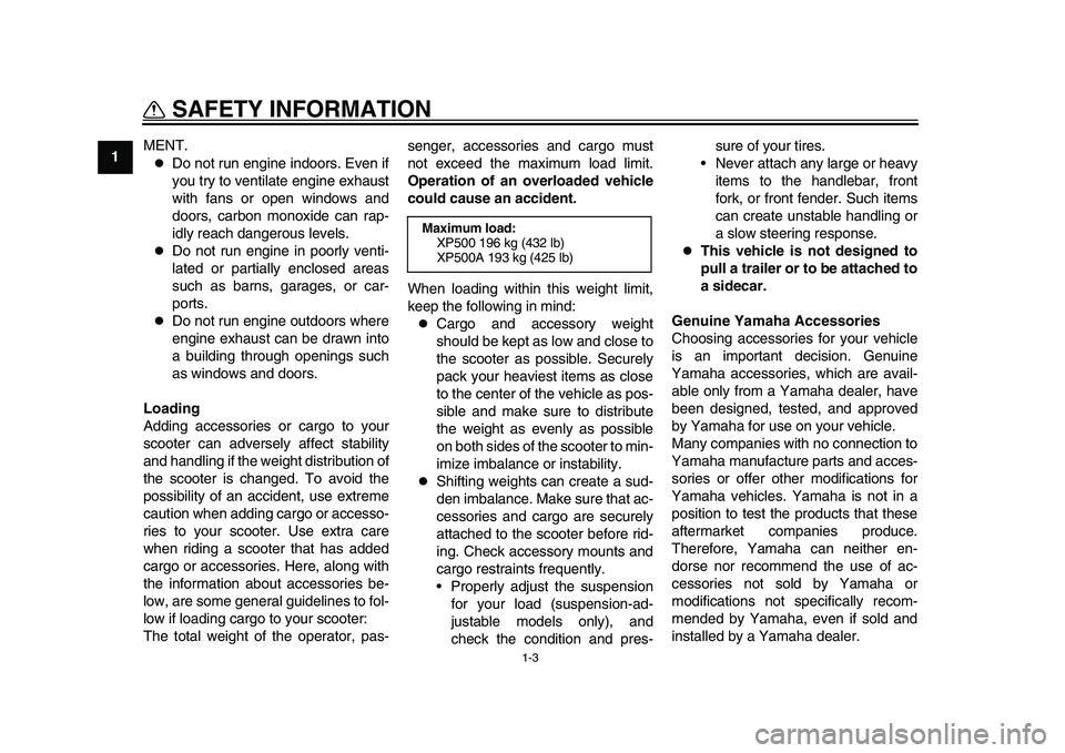 YAMAHA TMAX 2015  Owners Manual SAFETY INFORMATION
1-3
1
2
3
4
5
6
7
8
9
10
11
12 MENT.

Do not run engine indoors. Even if
you try to ventilate engine exhaust
with fans or open windows and
doors, carbon monoxide can rap-
idly re