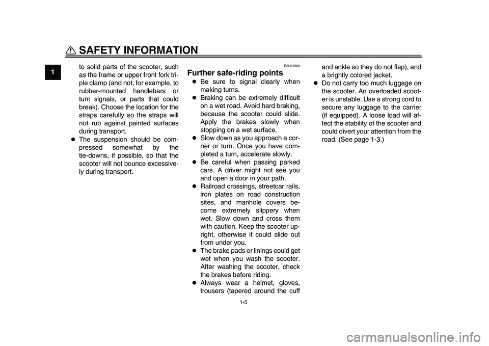 YAMAHA TMAX 2015  Owners Manual SAFETY INFORMATION
1-5
1
2
3
4
5
6
7
8
9
10
11
12 to solid parts of the scooter, such
as the frame or upper front fork tri-
ple clamp (and not, for example, to
rubber-mounted handlebars or
turn signal