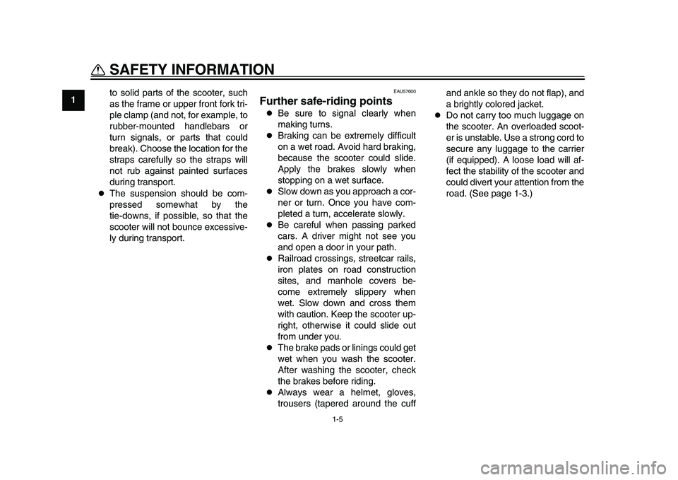 YAMAHA TMAX 2015  Owners Manual SAFETY INFORMATION
1-5
1
2
3
4
5
6
7
8
9
10
11
12 to solid parts of the scooter, such
as the frame or upper front fork tri-
ple clamp (and not, for example, to
rubber-mounted handlebars or
turn signal