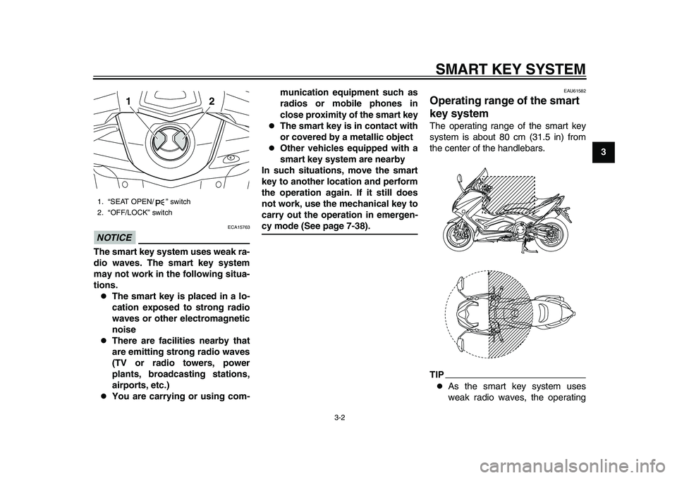 YAMAHA TMAX 2015 Owners Manual SMART KEY SYSTEM
3-2
1
234
5
6
7
8
9
10
11
12
NOTICE
ECA15763
The smart key system uses weak ra-
dio waves. The smart key system
may not work in the following situa-
tions.
The smart key is placed YAMAHA TMAX 2015 Owners Manual SMART KEY SYSTEM
3-2
1
234
5
6
7
8
9
10
11
12
NOTICE
ECA15763
The smart key system uses weak ra-
dio waves. The smart key system
may not work in the following situa-
tions.
The smart key is placed