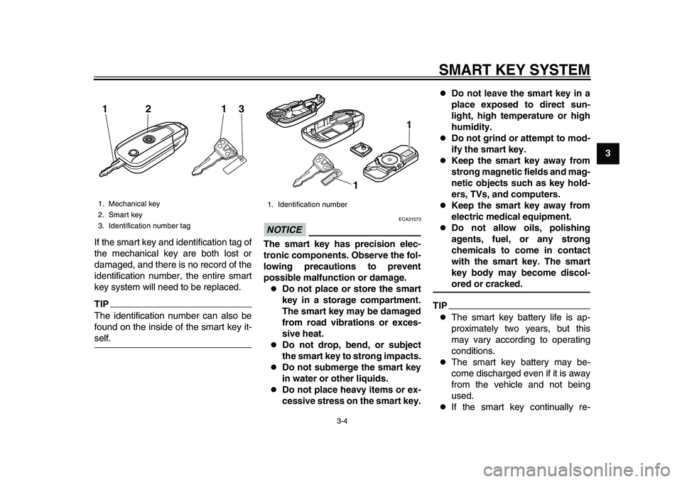 YAMAHA TMAX 2015 Owners Manual SMART KEY SYSTEM
3-4
1
234
5
6
7
8
9
10
11
12
If the smart key and identification tag of
the mechanical key are both lost or
damaged, and there is no record of the
identification number, the entire sm