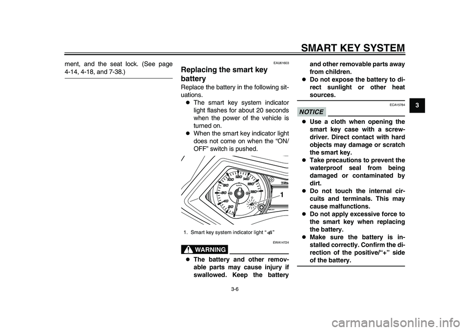 YAMAHA TMAX 2015  Owners Manual SMART KEY SYSTEM
3-6
1
234
5
6
7
8
9
10
11
12
ment, and the seat lock. (See page
4-14, 4-18, and 7-38.)
EAU61603
Replacing the smart key 
batteryReplace the battery in the following sit-
uations.
T