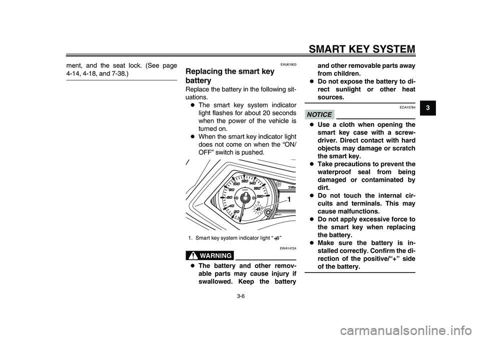 YAMAHA TMAX 2015 Owners Manual SMART KEY SYSTEM
3-6
1
234
5
6
7
8
9
10
11
12
ment, and the seat lock. (See page
4-14, 4-18, and 7-38.)
EAU61603
Replacing the smart key
batteryReplace the battery in the following sit-
uations.
T YAMAHA TMAX 2015 Owners Manual SMART KEY SYSTEM
3-6
1
234
5
6
7
8
9
10
11
12
ment, and the seat lock. (See page
4-14, 4-18, and 7-38.)
EAU61603
Replacing the smart key
batteryReplace the battery in the following sit-
uations.
T