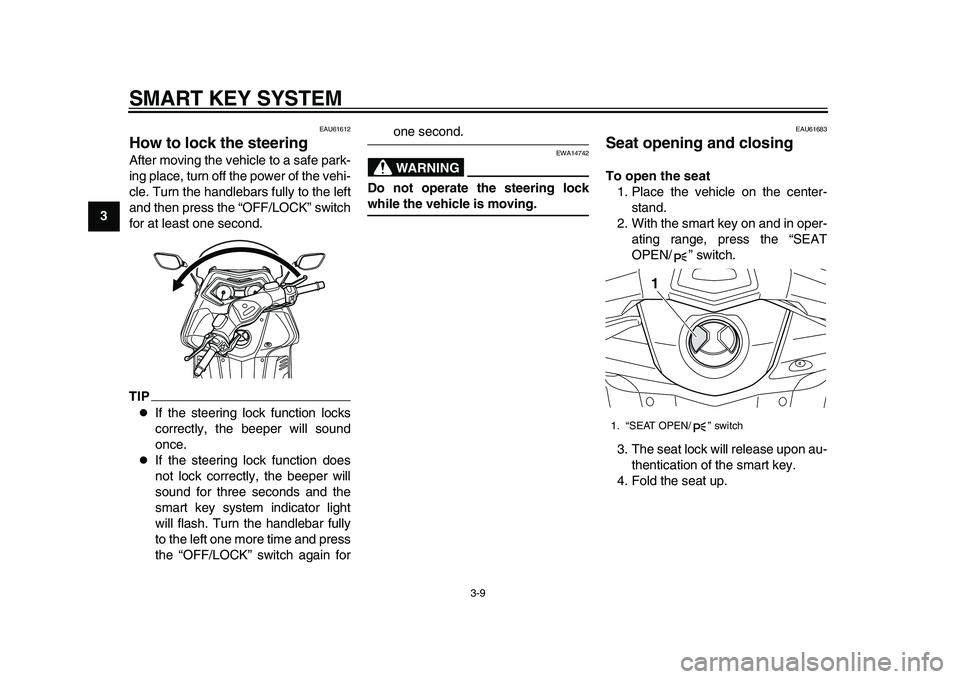 YAMAHA TMAX 2015  Owners Manual SMART KEY SYSTEM
3-9
1
23
4
5
6
7
8
9
10
11
12
EAU61612
How to lock the steeringAfter moving the vehicle to a safe park-
ing place, turn off the power of the vehi-
cle. Turn the handlebars fully to th