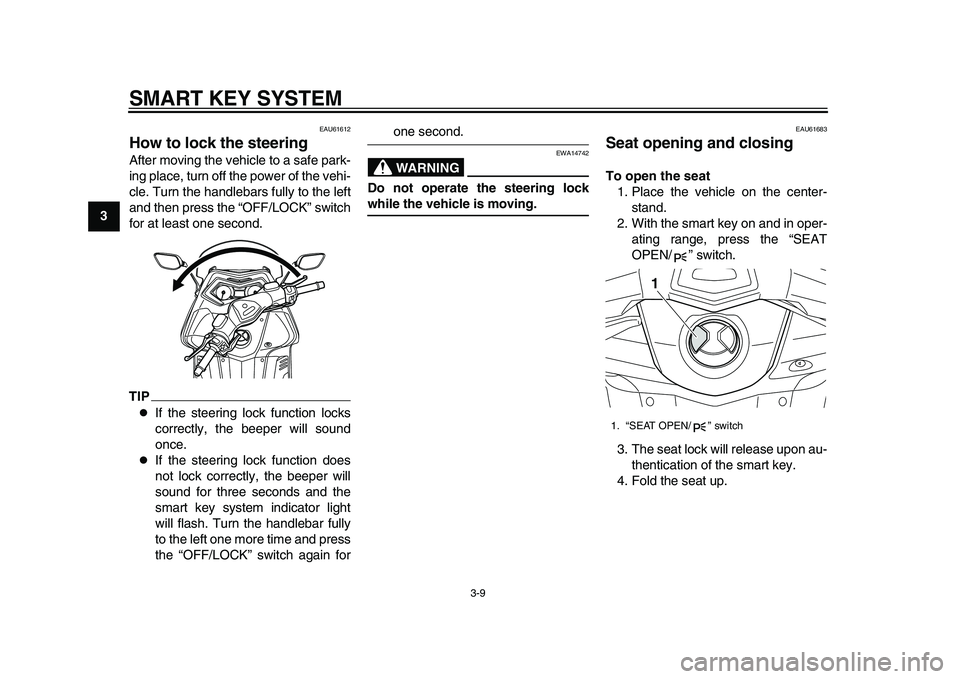 YAMAHA TMAX 2015 Owners Manual SMART KEY SYSTEM
3-9
1
23
4
5
6
7
8
9
10
11
12
EAU61612
How to lock the steeringAfter moving the vehicle to a safe park-
ing place, turn off the power of the vehi-
cle. Turn the handlebars fully to th