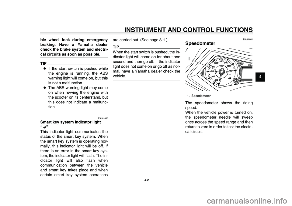 YAMAHA TMAX 2015  Owners Manual INSTRUMENT AND CONTROL FUNCTIONS
4-2
1
2
345
6
7
8
9
10
11
12
ble wheel lock during emergency
braking. Have a Yamaha dealer
check the brake system and electri-
cal circuits as soon as possible.TIP
