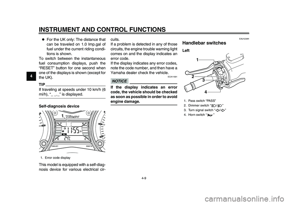 YAMAHA TMAX 2015 Owners Manual INSTRUMENT AND CONTROL FUNCTIONS
4-9
1
2
34
5
6
7
8
9
10
11
12
For the UK only: The distance that
can be traveled on 1.0 Imp.gal of
fuel under the current riding condi-
tions is shown.
To switch b YAMAHA TMAX 2015 Owners Manual INSTRUMENT AND CONTROL FUNCTIONS
4-9
1
2
34
5
6
7
8
9
10
11
12
For the UK only: The distance that
can be traveled on 1.0 Imp.gal of
fuel under the current riding condi-
tions is shown.
To switch b