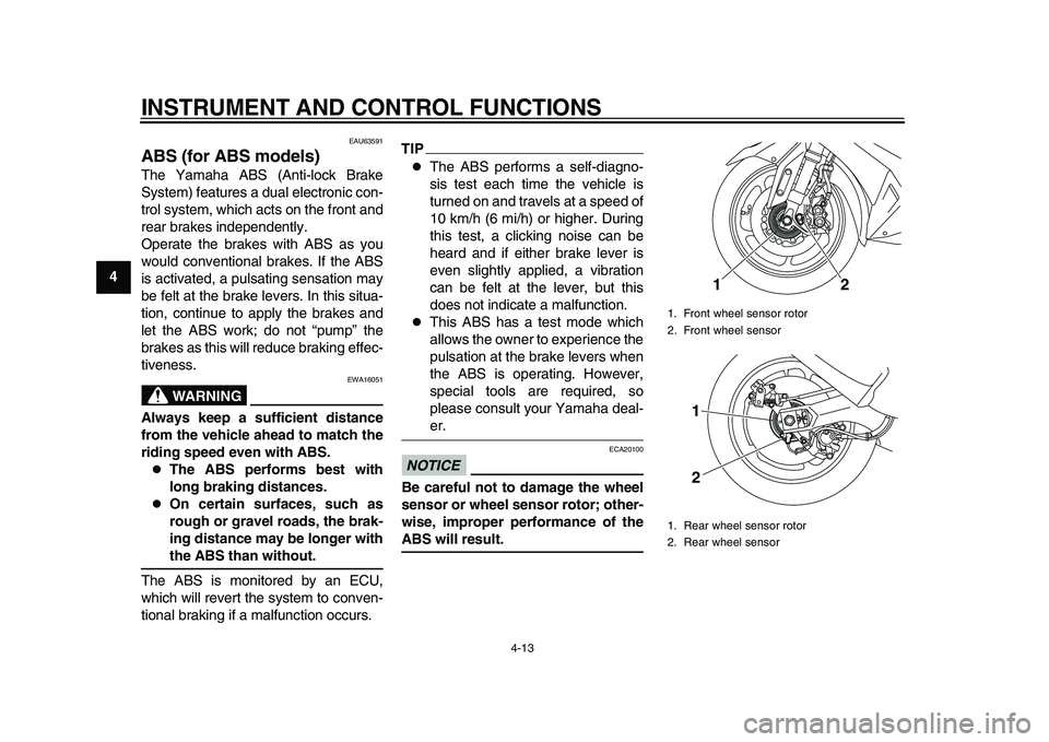 YAMAHA TMAX 2015  Owners Manual INSTRUMENT AND CONTROL FUNCTIONS
4-13
1
2
34
5
6
7
8
9
10
11
12
EAU63591
ABS (for ABS models)The Yamaha ABS (Anti-lock Brake
System) features a dual electronic con-
trol system, which acts on the fron