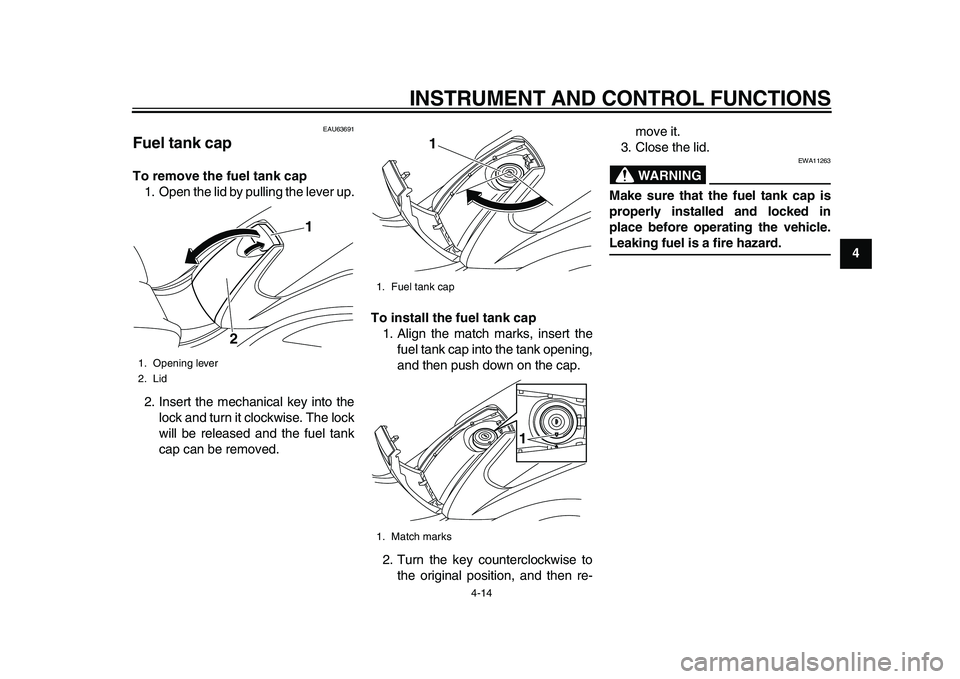 YAMAHA TMAX 2015 Service Manual INSTRUMENT AND CONTROL FUNCTIONS
4-14
1
2
345
6
7
8
9
10
11
12
EAU63691
Fuel tank capTo remove the fuel tank cap 1. Open the lid by pulling the lever up.
2. Insert the mechanical key into the lock and YAMAHA TMAX 2015 Service Manual INSTRUMENT AND CONTROL FUNCTIONS
4-14
1
2
345
6
7
8
9
10
11
12
EAU63691
Fuel tank capTo remove the fuel tank cap 1. Open the lid by pulling the lever up.
2. Insert the mechanical key into the lock and