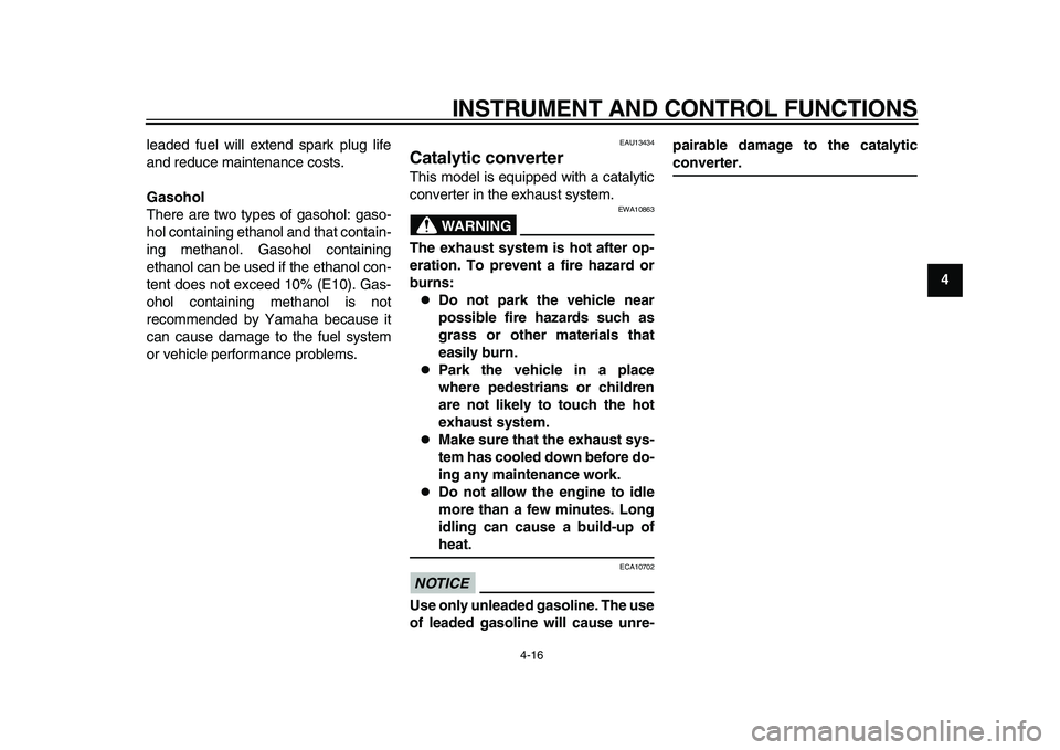YAMAHA TMAX 2015 Service Manual INSTRUMENT AND CONTROL FUNCTIONS
4-16
1
2
345
6
7
8
9
10
11
12
leaded fuel will extend spark plug life
and reduce maintenance costs.
Gasohol
There are two types of gasohol: gaso-
hol containing ethano