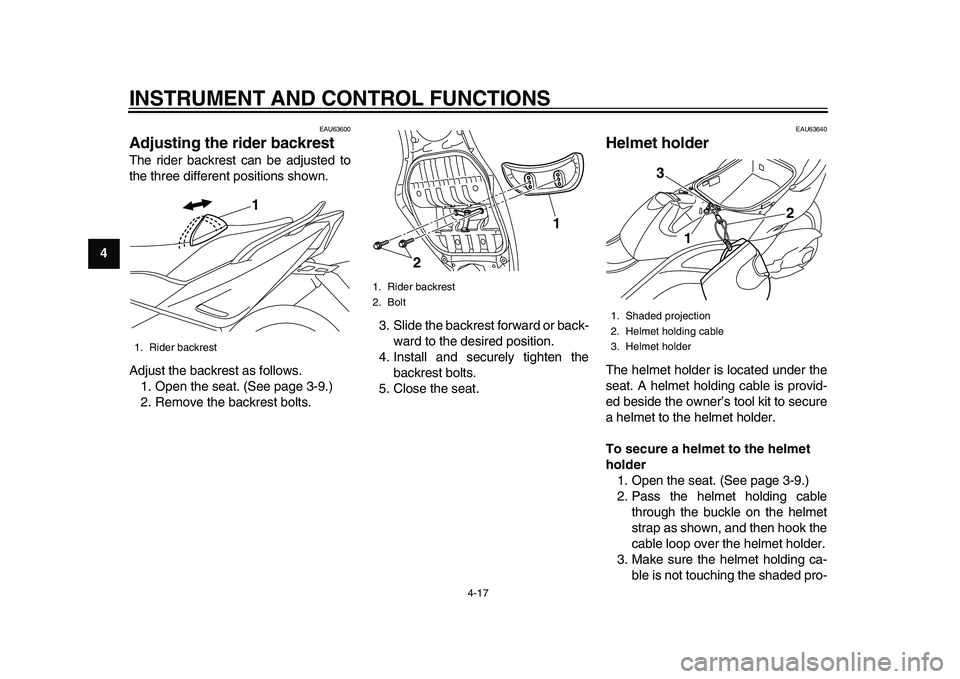 YAMAHA TMAX 2015 Service Manual INSTRUMENT AND CONTROL FUNCTIONS
4-17
1
2
34
5
6
7
8
9
10
11
12
EAU63600
Adjusting the rider backrestThe rider backrest can be adjusted to
the three different positions shown.
Adjust the backrest as f