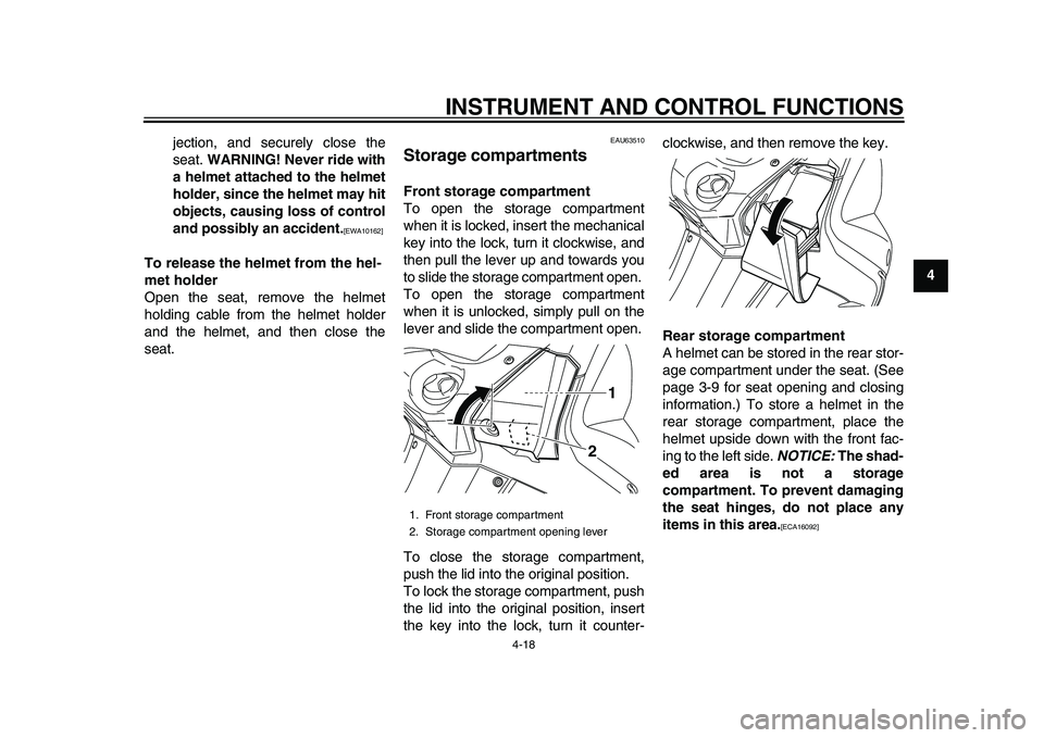 YAMAHA TMAX 2015 Service Manual INSTRUMENT AND CONTROL FUNCTIONS
4-18
1
2
345
6
7
8
9
10
11
12
jection, and securely close the
seat. 
WARNING! Never ride with
a helmet attached to the helmet
holder, since the helmet may hit
objects,