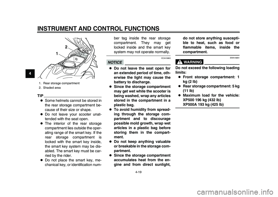 YAMAHA TMAX 2015 Service Manual INSTRUMENT AND CONTROL FUNCTIONS
4-19
1
2
34
5
6
7
8
9
10
11
12
TIP
Some helmets cannot be stored in
the rear storage compartment be-
cause of their size or shape.

Do not leave your scooter una