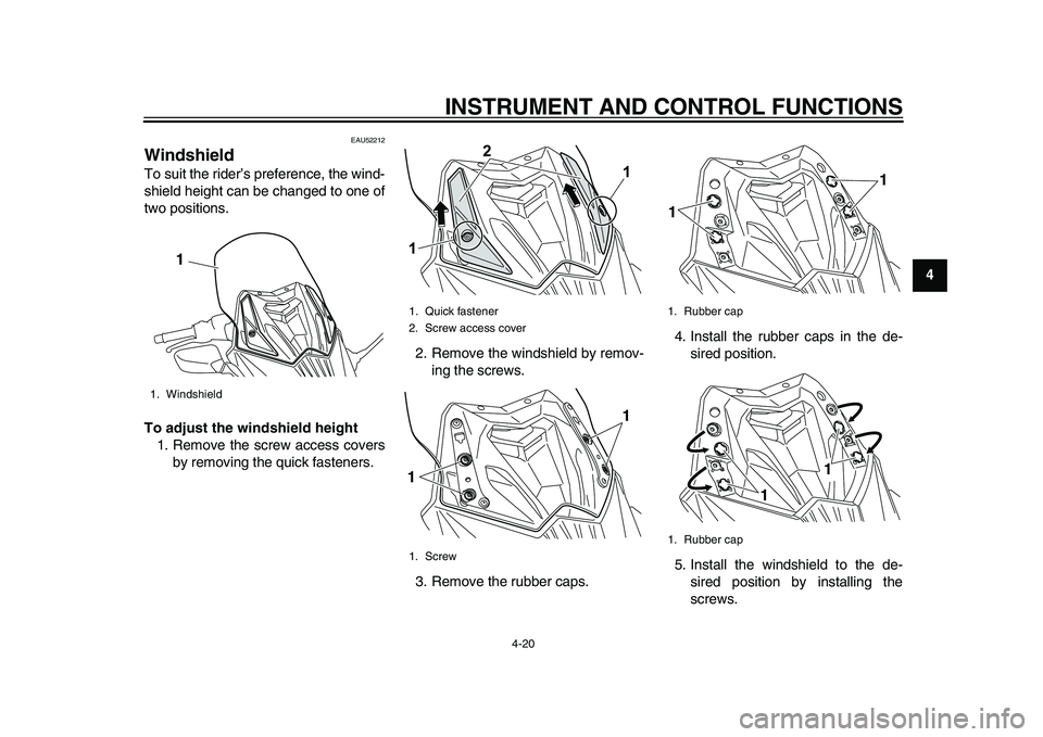 YAMAHA TMAX 2015 Service Manual INSTRUMENT AND CONTROL FUNCTIONS
4-20
1
2
345
6
7
8
9
10
11
12
EAU52212
WindshieldTo suit the rider’s preference, the wind-
shield height can be changed to one of
two positions.
To adjust the windsh