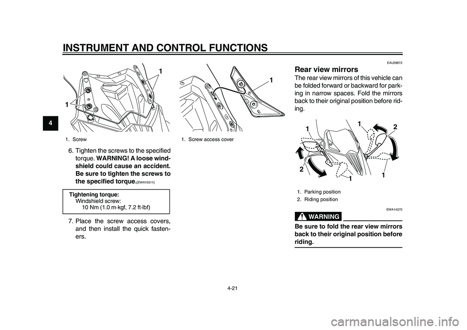 YAMAHA TMAX 2015 Service Manual INSTRUMENT AND CONTROL FUNCTIONS
4-21
1
2
34
5
6
7
8
9
10
11
12 6. Tighten the screws to the specified
torque.  WARNING! A loose wind-
shield could cause an accident.
Be sure to tighten the screws to
