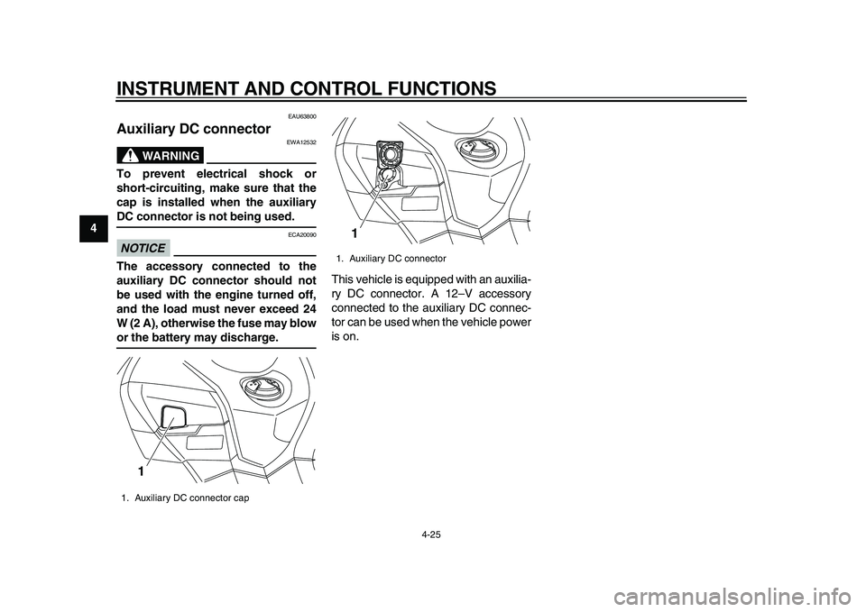 YAMAHA TMAX 2015 Owners Manual INSTRUMENT AND CONTROL FUNCTIONS
4-25
1
2
34
5
6
7
8
9
10
11
12
EAU63800
Auxiliary DC connector
WARNING
EWA12532
To prevent electrical shock or
short-circuiting, make sure that the
cap is installed wh YAMAHA TMAX 2015 Owners Manual INSTRUMENT AND CONTROL FUNCTIONS
4-25
1
2
34
5
6
7
8
9
10
11
12
EAU63800
Auxiliary DC connector
WARNING
EWA12532
To prevent electrical shock or
short-circuiting, make sure that the
cap is installed wh
