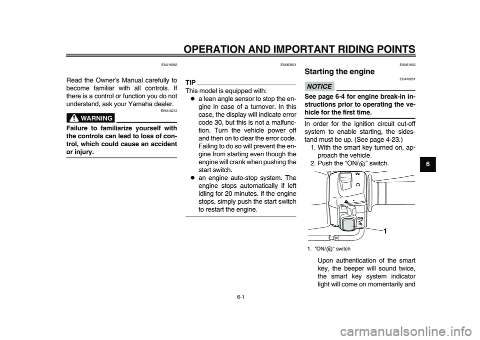YAMAHA TMAX 2015  Owners Manual 6-1
1
2
3
4
567
8
9
10
11
12
OPERATION AND IMPORT ANT RIDING POINTS
EAU15952
Read the Owner’s Manual carefully to
become familiar with all controls. If
there is a control or function you do not
unde