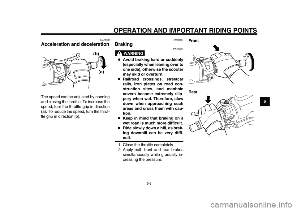 YAMAHA TMAX 2015  Owners Manual OPERATION AND IMPORTANT RIDING POINTS
6-3
1
2
3
4
567
8
9
10
11
12
EAU16782
Acceleration and decelerationThe speed can be adjusted by opening
and closing the throttle. To increase the
speed, turn the 