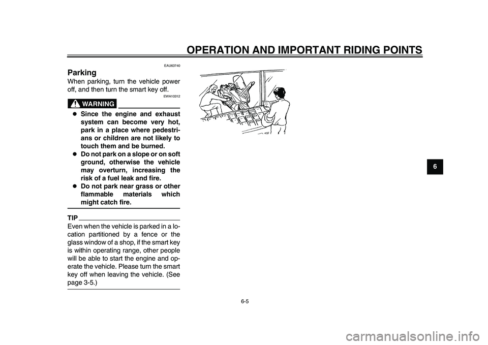 YAMAHA TMAX 2015  Owners Manual OPERATION AND IMPORTANT RIDING POINTS
6-5
1
2
3
4
567
8
9
10
11
12
EAU63740
ParkingWhen parking, turn the vehicle power
off, and then turn the smart key off.
WARNING
EWA10312

Since the engine and 