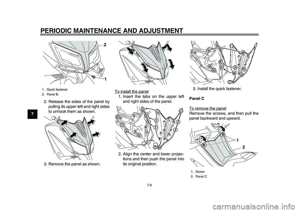 YAMAHA TMAX 2015 Repair Manual PERIODIC MAINTENANCE AND ADJUSTMENT
7-9
1
2
3
4
5
67
8
9
10
11
12 2. Release the sides of the panel by
pulling its upper left and right sides
to unhook them as shown.
3. Remove the panel as shown. To YAMAHA TMAX 2015 Repair Manual PERIODIC MAINTENANCE AND ADJUSTMENT
7-9
1
2
3
4
5
67
8
9
10
11
12 2. Release the sides of the panel by
pulling its upper left and right sides
to unhook them as shown.
3. Remove the panel as shown. To