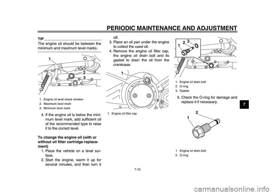 YAMAHA TMAX 2015 Owners Guide PERIODIC MAINTENANCE AND ADJUSTMENT
7-12
1
2
3
4
5
678
9
10
11
12
TIPThe engine oil should be between theminimum and maximum level marks.
4. If the engine oil is below the mini- mum level mark, add su YAMAHA TMAX 2015 Owners Guide PERIODIC MAINTENANCE AND ADJUSTMENT
7-12
1
2
3
4
5
678
9
10
11
12
TIPThe engine oil should be between theminimum and maximum level marks.
4. If the engine oil is below the mini- mum level mark, add su