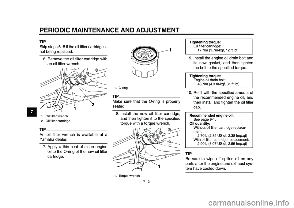 YAMAHA TMAX 2015 Owners Guide PERIODIC MAINTENANCE AND ADJUSTMENT
7-13
1
2
3
4
5
67
8
9
10
11
12
TIPSkip steps 6–8 if the oil filter cartridge isnot being replaced. 6. Remove the oil filter cartridge with an oil filter wrench.TI YAMAHA TMAX 2015 Owners Guide PERIODIC MAINTENANCE AND ADJUSTMENT
7-13
1
2
3
4
5
67
8
9
10
11
12
TIPSkip steps 6–8 if the oil filter cartridge isnot being replaced. 6. Remove the oil filter cartridge with an oil filter wrench.TI