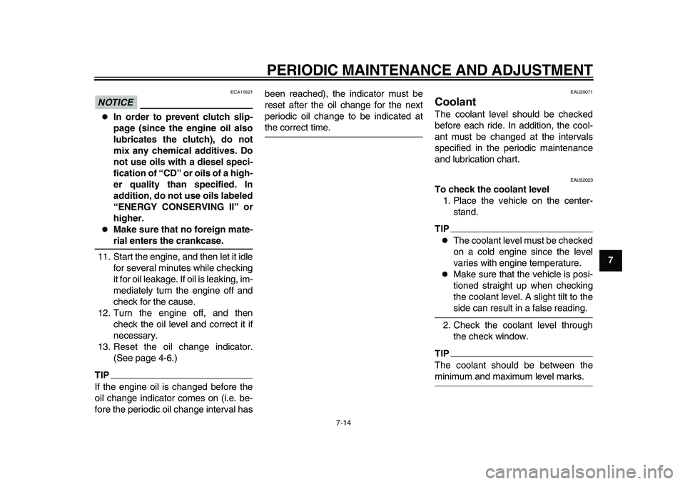 YAMAHA TMAX 2015 Owners Guide PERIODIC MAINTENANCE AND ADJUSTMENT
7-14
1
2
3
4
5
678
9
10
11
12
NOTICE
ECA11621
In order to prevent clutch slip-
page (since the engine oil also
lubricates the clutch), do not
mix any chemical a YAMAHA TMAX 2015 Owners Guide PERIODIC MAINTENANCE AND ADJUSTMENT
7-14
1
2
3
4
5
678
9
10
11
12
NOTICE
ECA11621
In order to prevent clutch slip-
page (since the engine oil also
lubricates the clutch), do not
mix any chemical a