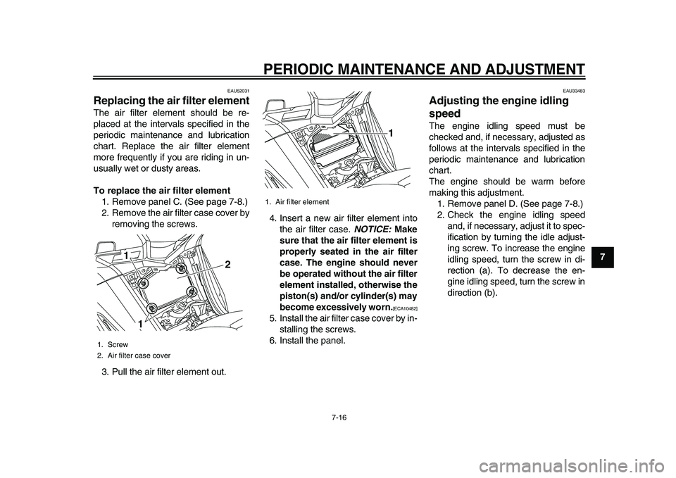 YAMAHA TMAX 2015 Owners Guide PERIODIC MAINTENANCE AND ADJUSTMENT
7-16
1
2
3
4
5
678
9
10
11
12
EAU52031
Replacing the air filter elementThe air filter element should be re-
placed at the intervals specified in the
periodic mainte YAMAHA TMAX 2015 Owners Guide PERIODIC MAINTENANCE AND ADJUSTMENT
7-16
1
2
3
4
5
678
9
10
11
12
EAU52031
Replacing the air filter elementThe air filter element should be re-
placed at the intervals specified in the
periodic mainte