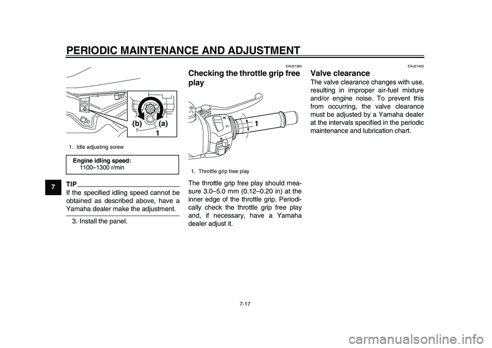 YAMAHA TMAX 2015 Owners Guide PERIODIC MAINTENANCE AND ADJUSTMENT
7-17
1
2
3
4
5
67
8
9
10
11
12
TIPIf the specified idling speed cannot be
obtained as described above, have aYamaha dealer make the adjustment. 3. Install the panel YAMAHA TMAX 2015 Owners Guide PERIODIC MAINTENANCE AND ADJUSTMENT
7-17
1
2
3
4
5
67
8
9
10
11
12
TIPIf the specified idling speed cannot be
obtained as described above, have aYamaha dealer make the adjustment. 3. Install the panel