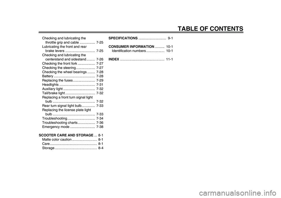 YAMAHA TMAX 2015 Owners Manual TABLE OF CONTENTS
Checking and lubricating the throttle grip and cable ................ 7-25
Lubricating the front and rear brake levers ............................... 7-25
Checking and lubricatin YAMAHA TMAX 2015 Owners Manual TABLE OF CONTENTS
Checking and lubricating the throttle grip and cable ................ 7-25
Lubricating the front and rear brake levers ............................... 7-25
Checking and lubricatin