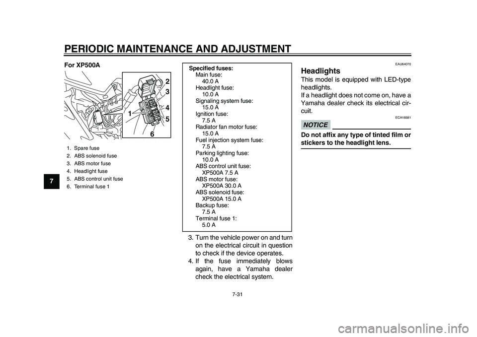 YAMAHA TMAX 2015  Owners Manual PERIODIC MAINTENANCE AND ADJUSTMENT
7-31
1
2
3
4
5
67
8
9
10
11
12 For XP500A
3. Turn the vehicle power on and turnon the electrical circuit in question
to check if the device operates.
4. If the fuse