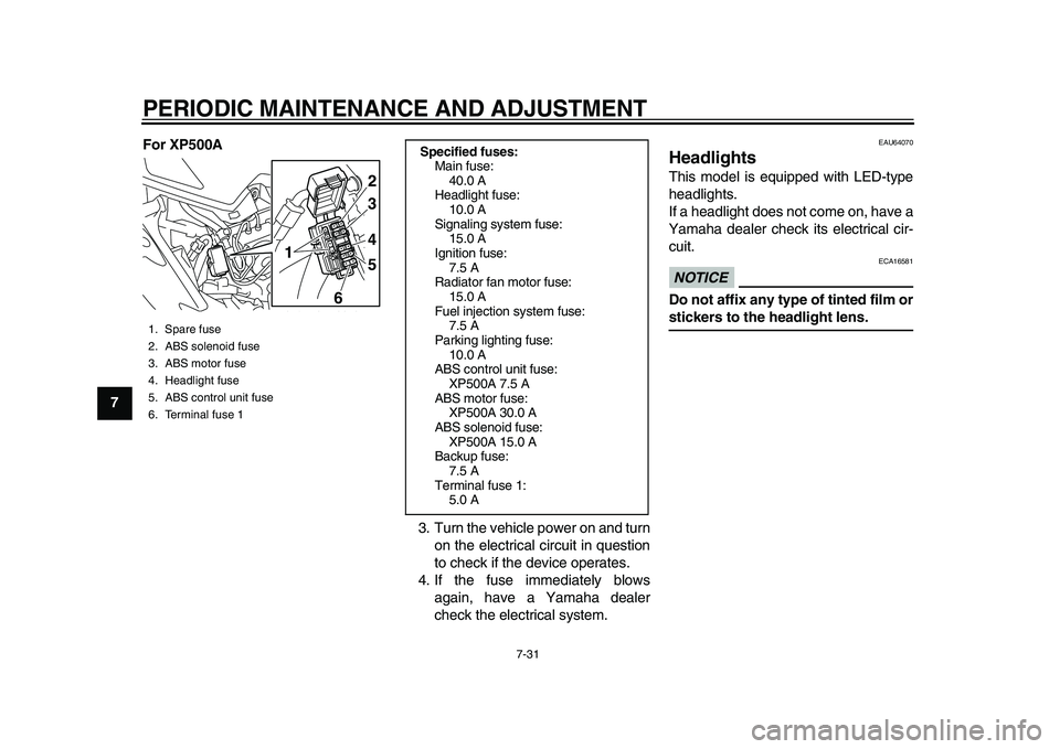 YAMAHA TMAX 2015 Manual Online PERIODIC MAINTENANCE AND ADJUSTMENT
7-31
1
2
3
4
5
67
8
9
10
11
12 For XP500A
3. Turn the vehicle power on and turnon the electrical circuit in question
to check if the device operates.
4. If the fuse YAMAHA TMAX 2015 Manual Online PERIODIC MAINTENANCE AND ADJUSTMENT
7-31
1
2
3
4
5
67
8
9
10
11
12 For XP500A
3. Turn the vehicle power on and turnon the electrical circuit in question
to check if the device operates.
4. If the fuse