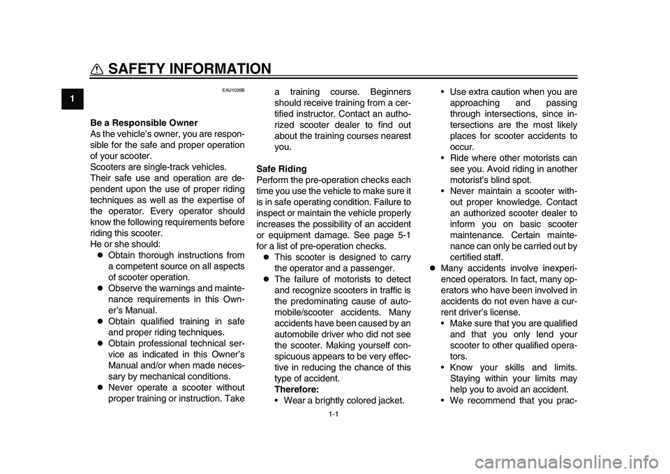 YAMAHA TMAX 2015  Owners Manual 1-1
1
2
3
4
5
6
7
8
9
10
11
12
SAFETY INFORMATION
EAU1026B
Be a Responsible Owner
As the vehicle’s owner, you are respon-
sible for the safe and proper operation
of your scooter.
Scooters are single