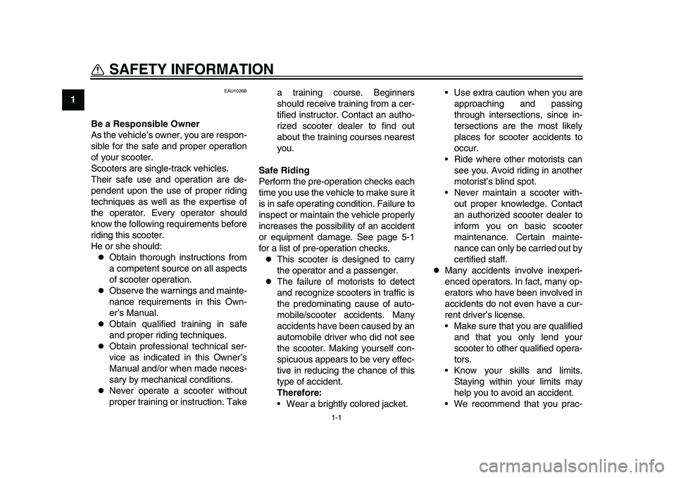 YAMAHA TMAX 2015 Owners Manual 1-1
1
2
3
4
5
6
7
8
9
10
11
12
SAFETY INFORMATION
EAU1026B
Be a Responsible Owner
As the vehicle’s owner, you are respon-
sible for the safe and proper operation
of your scooter.
Scooters are single YAMAHA TMAX 2015 Owners Manual 1-1
1
2
3
4
5
6
7
8
9
10
11
12
SAFETY INFORMATION
EAU1026B
Be a Responsible Owner
As the vehicle’s owner, you are respon-
sible for the safe and proper operation
of your scooter.
Scooters are single