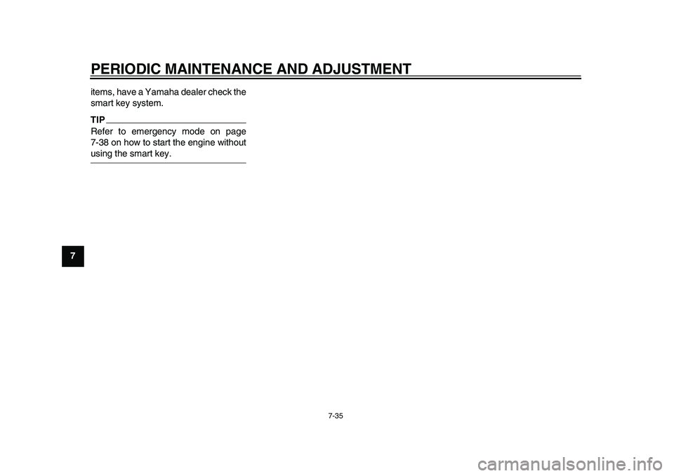 YAMAHA TMAX 2015 Owners Guide PERIODIC MAINTENANCE AND ADJUSTMENT
7-35
1
2
3
4
5
67
8
9
10
11
12 items, have a Yamaha dealer check the
smart key system.
TIPRefer to emergency mode on page
7-38 on how to start the engine withoutusi YAMAHA TMAX 2015 Owners Guide PERIODIC MAINTENANCE AND ADJUSTMENT
7-35
1
2
3
4
5
67
8
9
10
11
12 items, have a Yamaha dealer check the
smart key system.
TIPRefer to emergency mode on page
7-38 on how to start the engine withoutusi