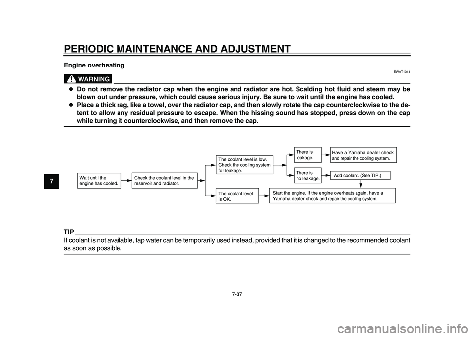 YAMAHA TMAX 2015 Owners Manual PERIODIC MAINTENANCE AND ADJUSTMENT
7-37
1
2
3
4
5
67
8
9
10
11
12 Engine overheating
WARNING
EWAT1041
Do not remove the radiator cap when the engine and radiator are hot. Scalding hot fluid and s YAMAHA TMAX 2015 Owners Manual PERIODIC MAINTENANCE AND ADJUSTMENT
7-37
1
2
3
4
5
67
8
9
10
11
12 Engine overheating
WARNING
EWAT1041
Do not remove the radiator cap when the engine and radiator are hot. Scalding hot fluid and s