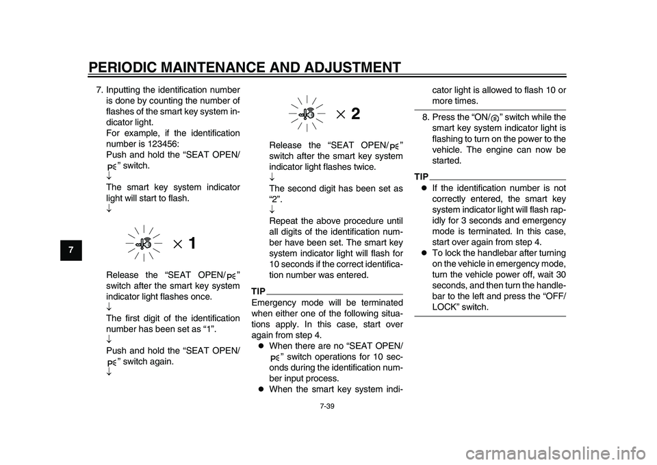 YAMAHA TMAX 2015 Service Manual PERIODIC MAINTENANCE AND ADJUSTMENT
7-39
1
2
3
4
5
67
8
9
10
11
12 7. Inputting the identification number
is done by counting the number of
flashes of the smart key system in-
dicator light.
For examp YAMAHA TMAX 2015 Service Manual PERIODIC MAINTENANCE AND ADJUSTMENT
7-39
1
2
3
4
5
67
8
9
10
11
12 7. Inputting the identification number
is done by counting the number of
flashes of the smart key system in-
dicator light.
For examp