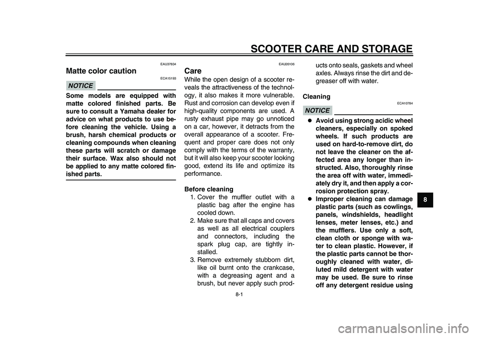 YAMAHA TMAX 2015 Service Manual 8-1
1
2
3
4
5
6
789
10
11
12
SCOOTER CARE AND STORAGE
EAU37834
Matte color cautionNOTICE
ECA15193
Some models are equipped with
matte colored finished parts. Be
sure to consult a Yamaha dealer for
adv YAMAHA TMAX 2015 Service Manual 8-1
1
2
3
4
5
6
789
10
11
12
SCOOTER CARE AND STORAGE
EAU37834
Matte color cautionNOTICE
ECA15193
Some models are equipped with
matte colored finished parts. Be
sure to consult a Yamaha dealer for
adv