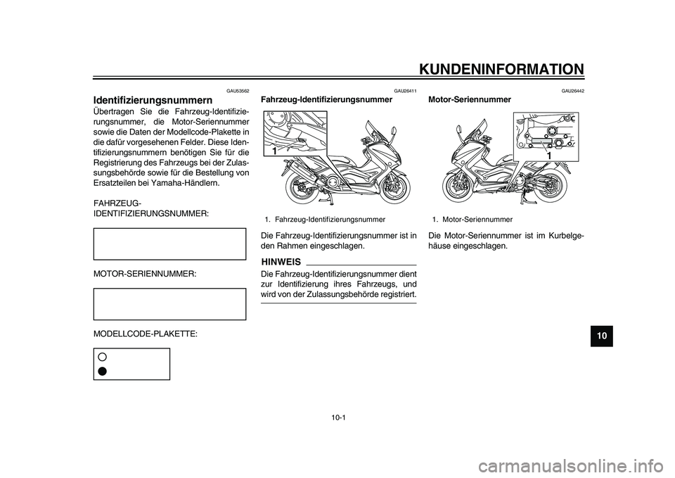 YAMAHA TMAX 2015 Betriebsanleitungen (in German) 10-1
1
2
3
4
5
6
7
8
91011
12
KUNDENINFORMATION
GAU53562
IdentifizierungsnummernÜ bertr agen Sie die F ahrze ug-Identifizie-
r u ng sn ummer, die Motor- Serienn ummer
s owie die Da ten der Modellcod YAMAHA TMAX 2015 Betriebsanleitungen (in German) 10-1
1
2
3
4
5
6
7
8
91011
12
KUNDENINFORMATION
GAU53562
IdentifizierungsnummernÜ bertr agen Sie die F ahrze ug-Identifizie-
r u ng sn ummer, die Motor- Serienn ummer
s owie die Da ten der Modellcod
