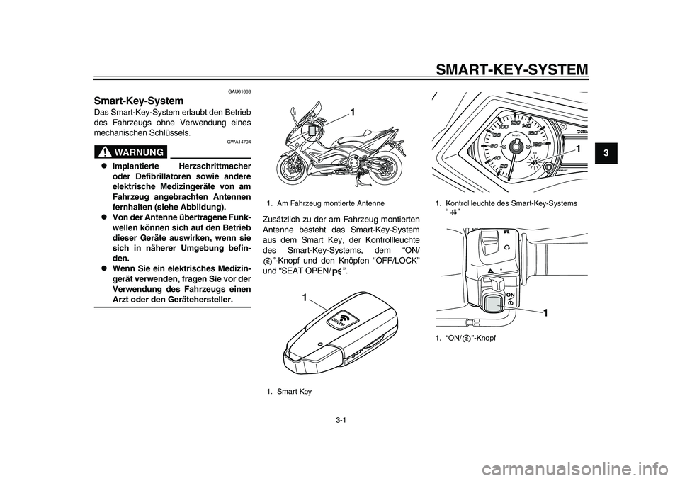 YAMAHA TMAX 2015 Betriebsanleitungen (in German) 3-1
1
234
5
6
7
8
9
10
11
12
S MART-KEY-S YSTEM
GAU6166 3
Smart-Key- SystemD as S m art-Key- System erl aubt den Betrie b
de s F ahrze ugs ohne Verwendu ng eines
mech ani schen Schlü ssels.
WARNUNG YAMAHA TMAX 2015 Betriebsanleitungen (in German) 3-1
1
234
5
6
7
8
9
10
11
12
S MART-KEY-S YSTEM
GAU6166 3
Smart-Key- SystemD as S m art-Key- System erl aubt den Betrie b
de s F ahrze ugs ohne Verwendu ng eines
mech ani schen Schlü ssels.
WARNUNG