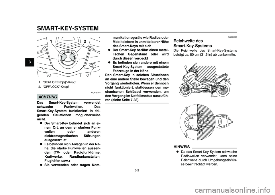 YAMAHA TMAX 2015 Betriebsanleitungen (in German) SMART-KEY- SYSTEM
3-2
1
23
4
5
6
7
8
9
10
11
12
ACHTUNG
GCA15763
Das Smart-Key- System verwendet
schwache Funkwellen. Das
S mart-Key- System funktioniert in fol-
genden Situationen möglicherweise
n YAMAHA TMAX 2015 Betriebsanleitungen (in German) SMART-KEY- SYSTEM
3-2
1
23
4
5
6
7
8
9
10
11
12
ACHTUNG
GCA15763
Das Smart-Key- System verwendet
schwache Funkwellen. Das
S mart-Key- System funktioniert in fol-
genden Situationen möglicherweise
n