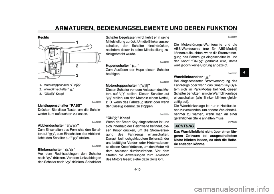 YAMAHA TMAX 2015  Betriebsanleitungen (in German) ARMATUREN, BEDIENUNGSELEMENTE UND DEREN FUNKTION
4-10
1
2
345
6
7
8
9
10
11
12
Rechts 
GAU12 361
Lichthupenschalter “PA SS”
Drücken  Sie dies e Taste,  um die  Schein-
werfer ku rz aufle uchten z