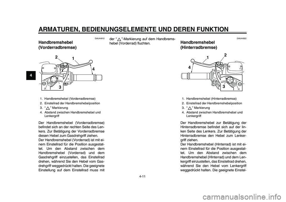 YAMAHA TMAX 2015  Betriebsanleitungen (in German) ARMATUREN, BEDIENUNGSELEMENTE UND DEREN FUNKTION
4-11
1
2
34
5
6
7
8
9
10
11
12
GAU44 912
Handbremshebel 
(Vorderradbremse)Der H andb rem she bel (Vorderr adbrem se)
b efindet  sich  an der rechten  S