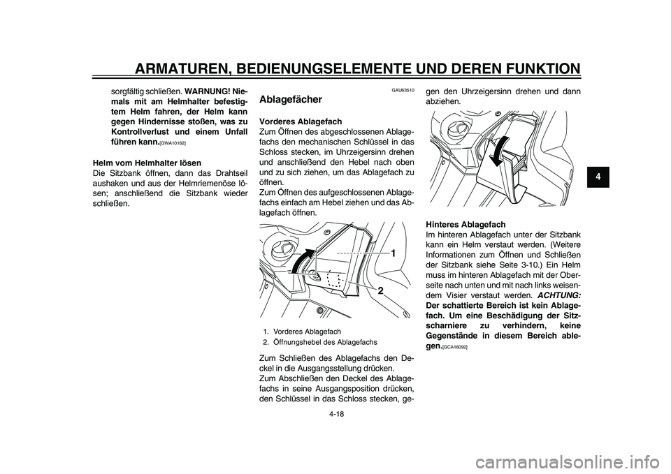 YAMAHA TMAX 2015  Betriebsanleitungen (in German) ARMATUREN, BEDIENUNGSELEMENTE UND DEREN FUNKTION
4-1 8
1
2
345
6
7
8
9
10
11
12
s orgfältig  schließen.  WARNUNG! Nie-
mals mit am Helmhalter befestig-
tem Helm fahren, der Helm kann
gegen Hindernis