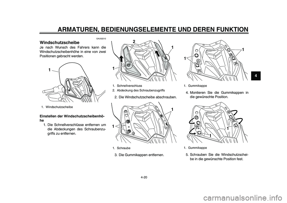 YAMAHA TMAX 2015  Betriebsanleitungen (in German) ARMATUREN, BEDIENUNGSELEMENTE UND DEREN FUNKTION
4-20
1
2
345
6
7
8
9
10
11
12
GAU52212
WindschutzscheibeJe n ach W unsch des  Fahrer s k ann die
Winds chutz schei benhöhe in eine von zwei
Po sitione